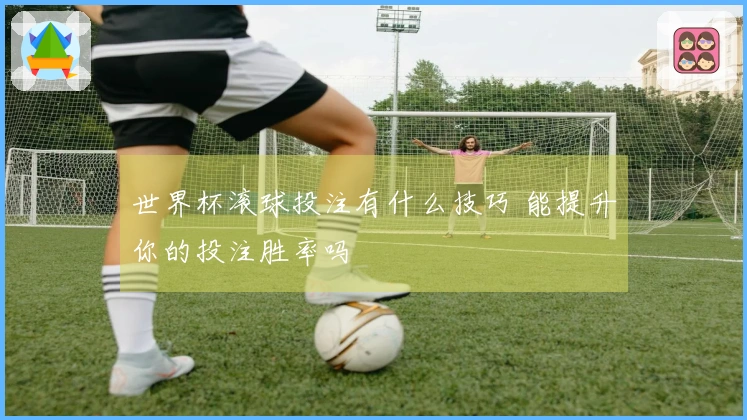 世界杯滚球投注有什么技巧 能提升你的投注胜率吗