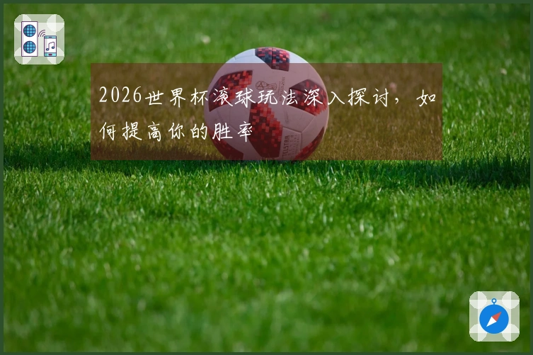 2026世界杯滚球玩法深入探讨，如何提高你的胜率