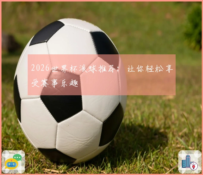 2026世界杯滚球推荐：让你轻松享受赛事乐趣